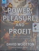 Power, Pleasure, and Profit - Insatiable Appetites from Machiavelli to Madison written by David Wootton performed by Charles Constant on MP3 CD (Unabridged)